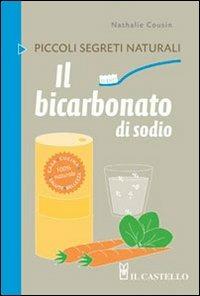 Il bicarbonato di sodio - Nathalie Cousin - Libro - Il Castello - Piccoli  segreti naturali | IBS