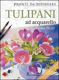 Tulipani ad acquarello. Pronti da dipingere - Fiona Peart - copertina