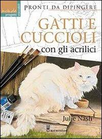 Gatti e cuccioli con gli acrilici - Julie Nash - copertina