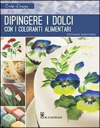 Dipingere i dolci con i coloranti alimentari. Ediz. illustrata - Stephanie Weightman - copertina