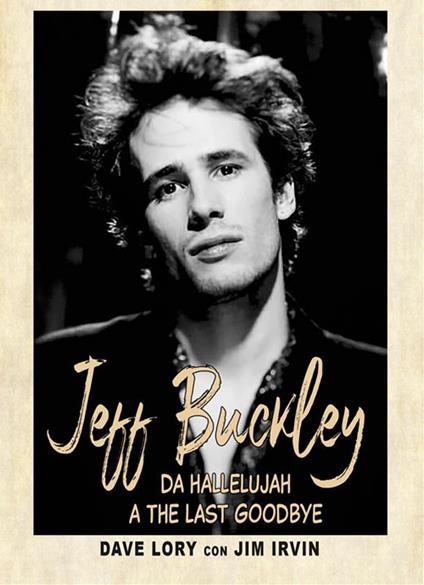 Jeff Buckley. Da Hallelujah a The Last Goodbye - Jim Irvin,Dave Lory - ebook