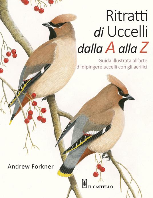Ritratti di uccelli dalla A alla Z. Guida illustrata all'arte di dipingere uccelli con gli acrilici - Andrew Forkner - copertina