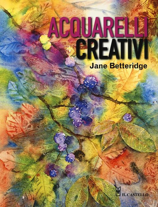 Acquarelli creativi. Ediz. illustrata - Jane Betteridge - copertina