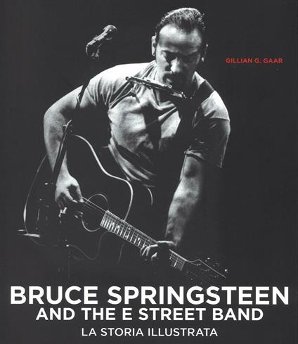 Bruce Springsteen and the E Street Band - Gillian G. Gaar - copertina