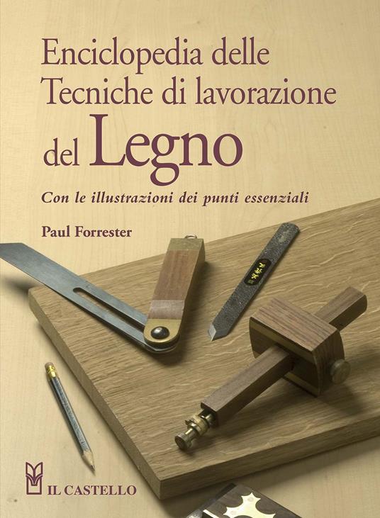 Enciclopedia delle tecniche di lavorazione del legno - Paul Forrester - copertina