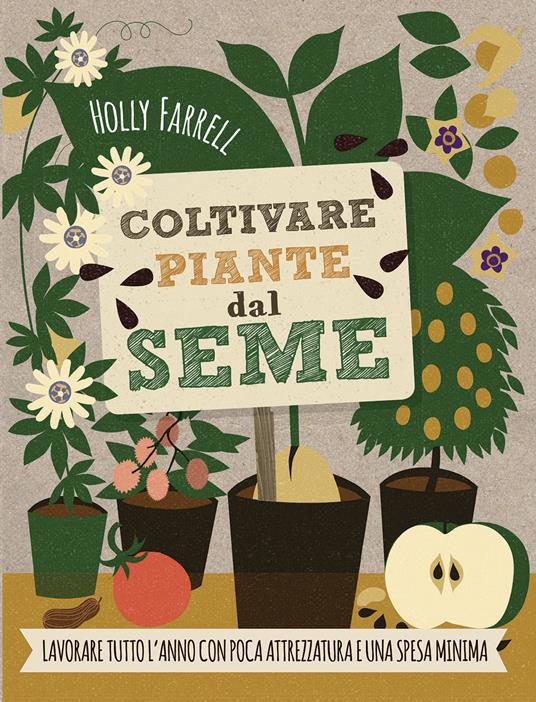 Coltivare piante dal seme. Lavorare tutto l'anno con poca attrezzatura e una spesa minima - Holly Farrell - copertina