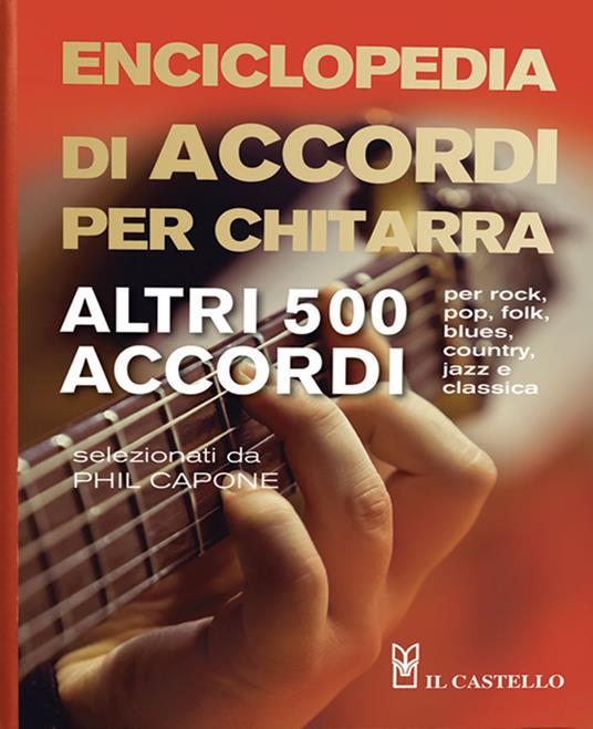 Enciclopedia di accordi per chitarra. Altri 500 accordi - Phil Capone -  Libro - Il Castello - | IBS