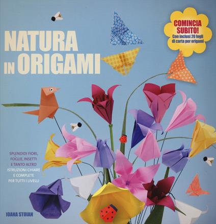 Natura in origami. Splendidi fiori, foglie, insetti e tanto altro. Ediz. illustrata - Ioana Stoian - copertina