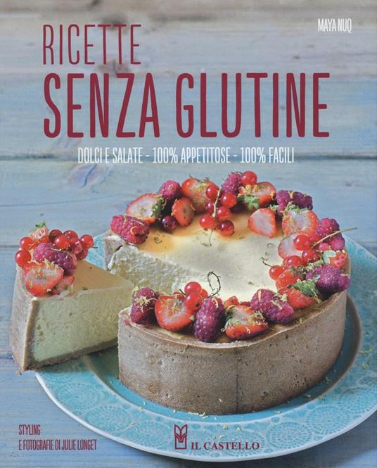 Ricette senza glutine. Dolci e salate, 100% appetitose, 100% facili. Ediz. illustrata - Maya Nuq - copertina