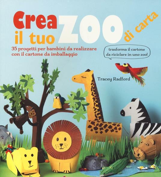 Crea il tuo zoo di carta. 35 progetti per bambini creati con il cartone da imballaggio. Ediz. illustrata - Tracey Radford - copertina