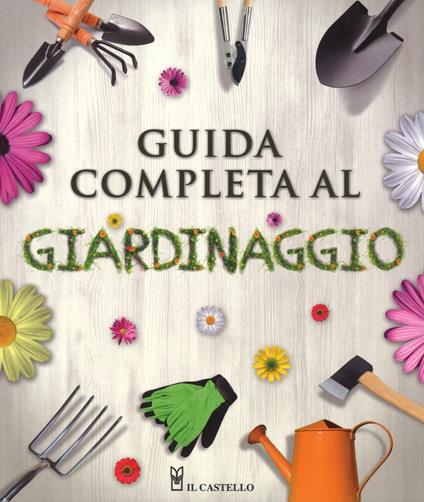 Guida completa al giardinaggio. Ediz. illustrata - copertina