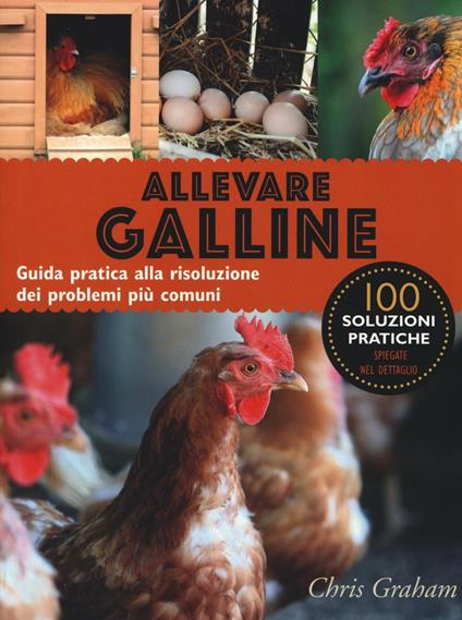 Allevare galline. Guida pratica alla risoluzione dei problemi più comuni - Chris Graham - copertina