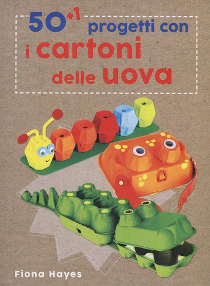 50+1 progetti con i cartoni delle uova. Ediz. a colori - Fiona Hayes - copertina