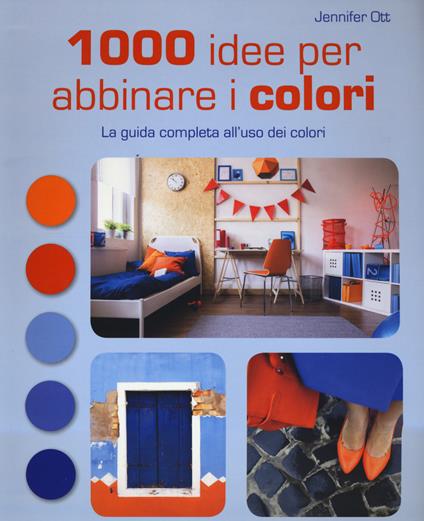 1000 idee per abbinare i colori. La guida completa all'uso dei colori - Jennifer Ott - copertina