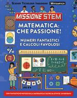 Matematica: che passione! Numeri fantastici e calcoli favolosi. Missione Stem. Ediz. a colori