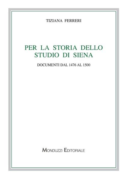 Per la storia dello studio di Siena. Documenti dal 1476 al 1500 - Tiziana Ferreri - copertina