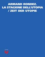 Armand Rondez. La stagione dell'utopia-Zeit der utopie