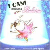 I cani non sono ballerine. Ediz. illustrata - Anna Kemp,Sara Ogilvie - copertina