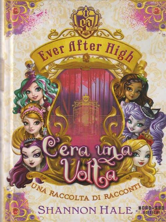 C'era una volta. Ever After High - Shannon Hale - 2