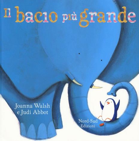 Il bacio più grande. Ediz. illustrata - Joanna Walsh,Judi Abbot - copertina