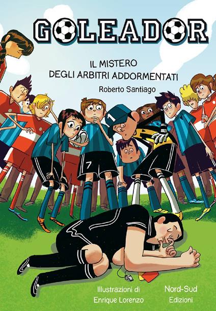 Il mistero degli arbitri addormentati. Goleador. Vol. 1 - Roberto Santiago,Enrique Lorenzo,Marco Amerighi - ebook