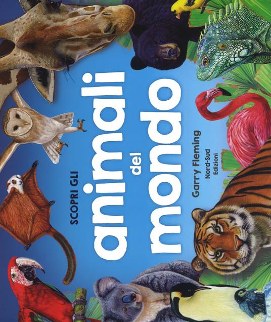 Scopri gli animali del mondo. Ediz. a colori - Garry Fleming - copertina