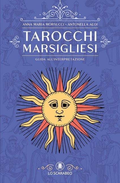 Tarocchi marsigliesi. Guida all'interpretazione - Anna Maria Morsucci,Antonella Aloi - copertina