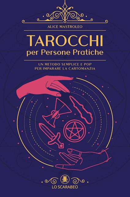 Tarocchi per persone pratiche. Un metodo semplice e pop per imparare la cartomanzia - Alice Mastroleo - copertina