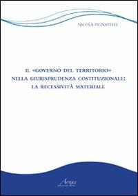 Il «governo del territorio» nella giurisprudenza costituzionale. La recessività materiale - Nicola Pignatelli - copertina