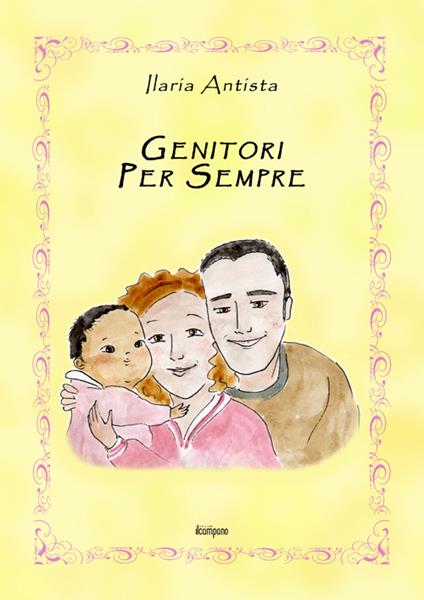 Genitori per sempre. Ediz. illustrata - Ilaria Antista - copertina