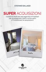 Super acquisizioni. Il sistema dedicato alle agenzie immobiliari per guadagnare clienti continuativi e moltiplicare le acquisizioni