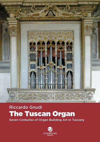 The tuscan organ. Seven centuries of organ building art in Tuscany - Riccardo Gnudi - copertina