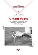 A mani vuote. Un sentiero di conoscenza di sé attraverso l'antica disciplina dell'Hatha Yoga