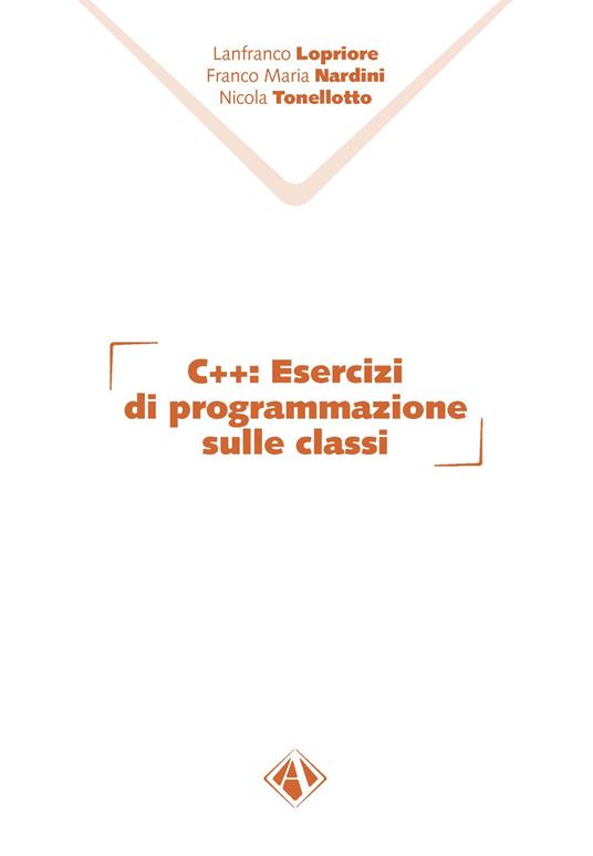 C++. Esercizi di programmazione sulle classi - Lanfranco Lopriore,Franco Maria Nardini,Nicola Tonellotto - copertina