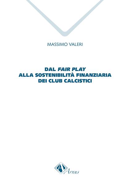 Dal fair play alla sostenibilità finanziaria dei club calcistici - Massimo Valeri - copertina