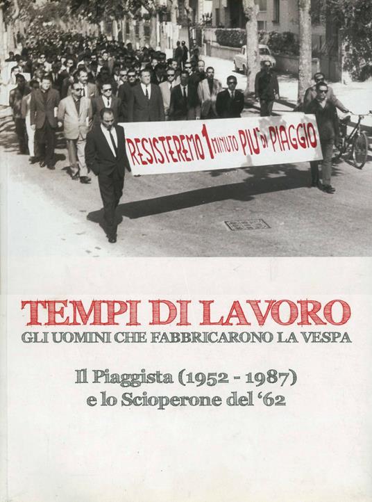 Tempi di lavoro. Gli uomini che fabbricarono la Vespa. Il piaggista (1952-1987) e lo scioperone del '62 - copertina