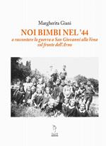 Noi bimbi nel '44. A raccontare la guerra a San Giovanni alla Vena sul fronte dell'Arno