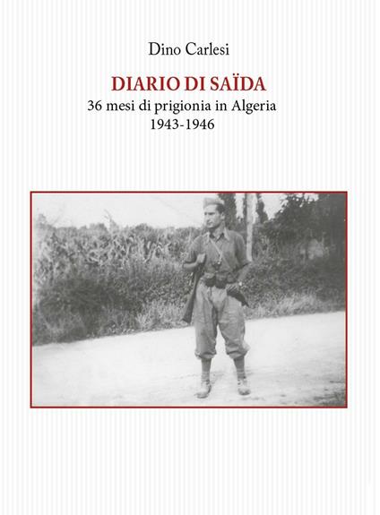 Diario di Saïda. 36 mesi di prigionia in Algeria (1943-1946) - Dino Carlesi - copertina