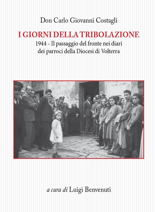 I giorni della tribolazione. 1944 il passaggio del fronte nei diari dei parroci della diocesi di Volterra - Carlo Giovanni Costagli - copertina