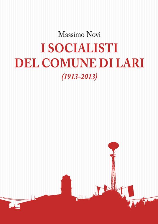 I socialisti del comune di Lari (1913-2013) - Massimo Novi - copertina