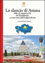 Lo slancio di Astana. Sfide ed opportunità del Kazakhstan a venti anni dall'indipendenza