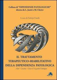 Il trattamento terapeutico-riabilitativo della dipendenza patologica. Alcol-Cocaina-Gioco d'azzardo patologico - copertina