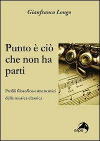 Punto è ciò che non ha parti. Profili filosofici-ermeneutici della musica classica - Gianfranco Longo - copertina