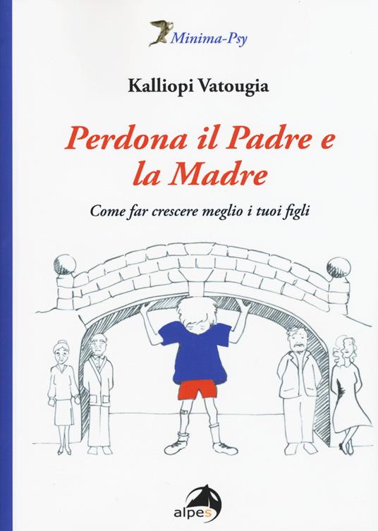 Perdona il padre e la madre. Come far crescere meglio i tuoi figli - Kalliopi Vatougia - copertina