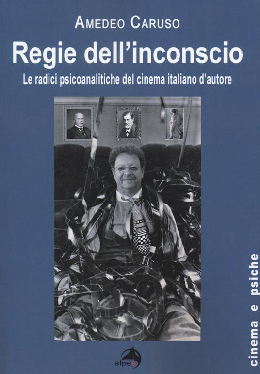 Regie dell'inconscio. Le radici psicoanalitiche del cinema italiano d'autore - Amedeo Caruso - copertina