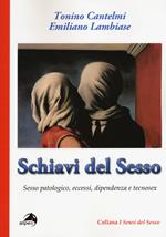 Schiavi del sesso. Sesso patologico, eccessi, dipendenza e tecnosex