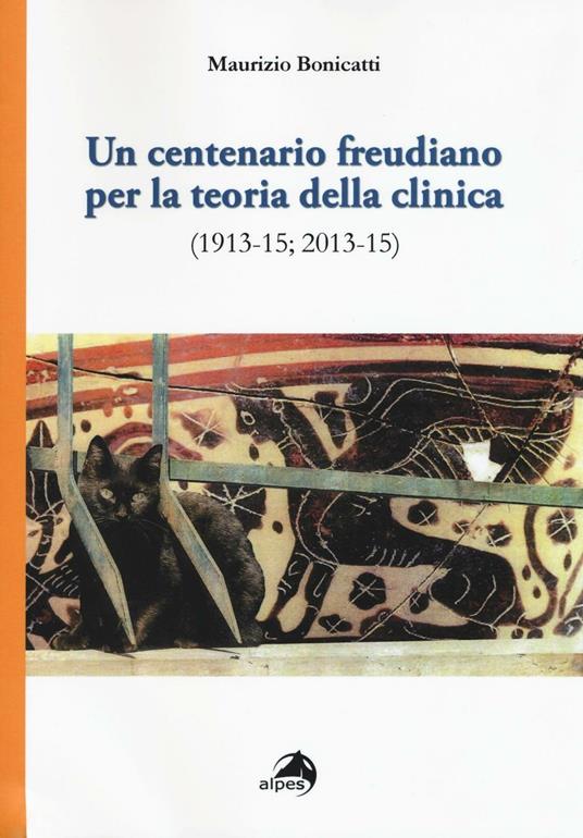 Un centenario freudiano per la teoria della clinica (1913-15; 2013-15) - Maurizio Bonicatti - copertina