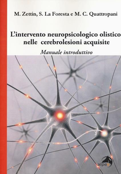 L' intervento neuropsicologico olistico nelle cerebrolesi acquisite. Manuale introduttivo - Marina Zettin,Stefania La Foresta,Maria C. Quattropani - copertina