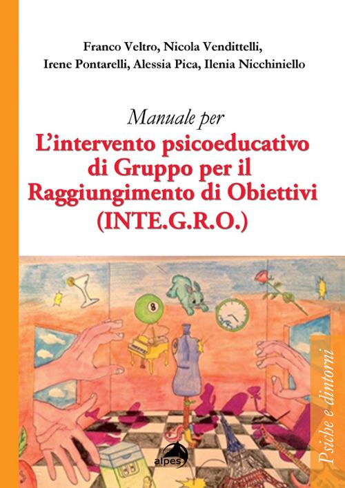 Manuale per l'intervento psicoeducativo di gruppo per il raggiungimento di obiettivi. (INTE.G.R.O.) - Franco Veltro,Nicola Vendittelli,Irene Pontarelli - copertina