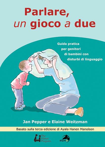 Parlare un gioco a due. Guida pratica per genitori di bambini con disturbi di linguaggio - Jan Pepper,Elaine Weitzman - copertina